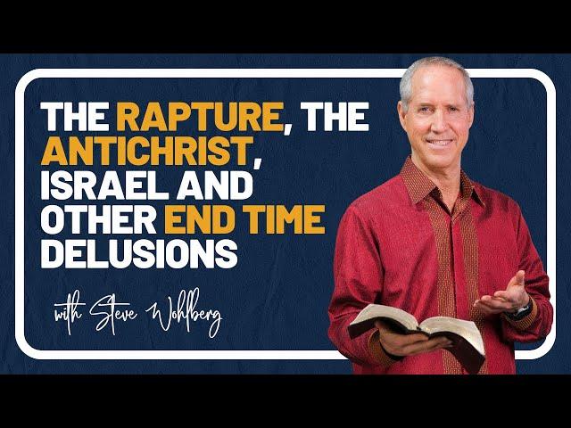 The Rapture, the Antichrist, Israel and Other End Time Delusions with Steve Wohlberg