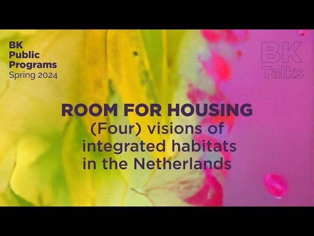 BK TALKS. Room for Housing. (Four) visions of integrated habitats in the Netherlands