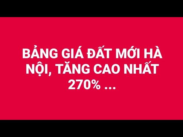 Bảng Giá Đất Mới Hà Nội, Giá Đất Ở Cao Nhất Tăng 270% | Trần Minh BĐS