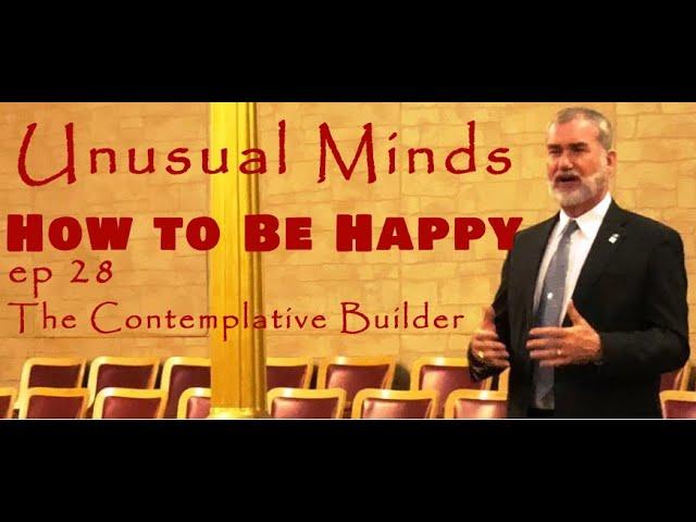 Unusual Minds ep 28 The Contemplative Builder (How To Be Happy)