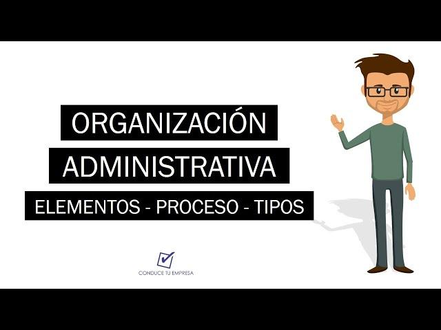 ¿Qué es Organización Administrativa? | Concepto, Elementos, Procesos y Tipos