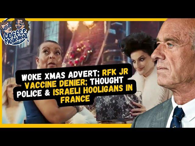 COFFEE MOANING Woke Xmas Advert; RFK Jr Vaccine Denier; Thought POLICE & Israeli HOOLIGANS in FRANCE