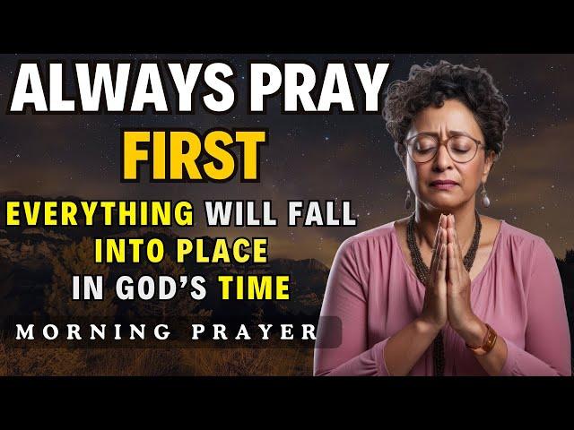 Always Pray First Before You Start Your Day |  Everything Will Fall Into Place in God’s Time