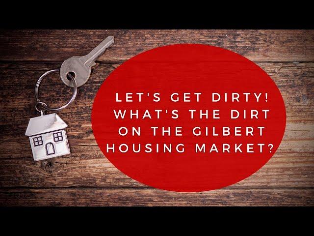 Let's Get Dirty! What's The Dirt On The Gilbert Housing Market?