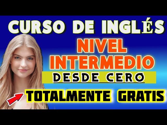 CURSO DE INGLÉS COMPLETO NIVEL INTERMEDIO 2024   (A2, B1, B2)