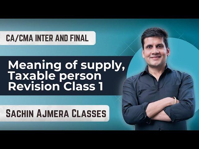 CMA/CA Inter & Final GST Revision Class 1: Meaning of Supply & Taxable Person by CA Sachin Ajmera