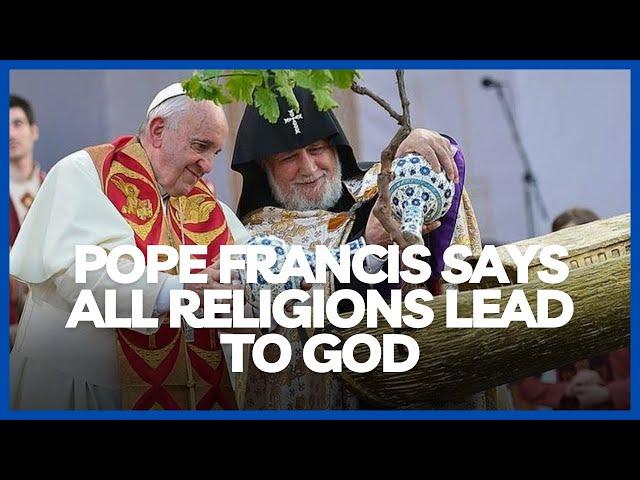 Pope Francis says ALL RELIGIONS are paths to GOD!