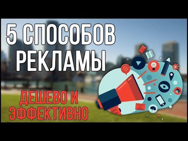 5 СПОСОБОВ ДЕШЕВОЙ И ЭФФЕКТИВНОЙ РЕКЛАМЫ ДЛЯ ВАШЕГО БИЗНЕСА