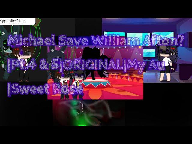 Michael Save William Afton?||Pt.4 & 5||ORIGINAL||Past Afton||My Au||Sweet Rose