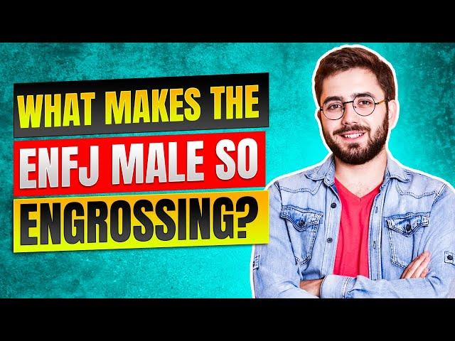 What Makes the ENFJ Male So Engrossing?