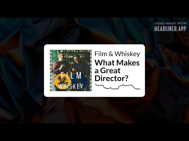 Film & Whiskey Podcast - What Makes a Great Director?