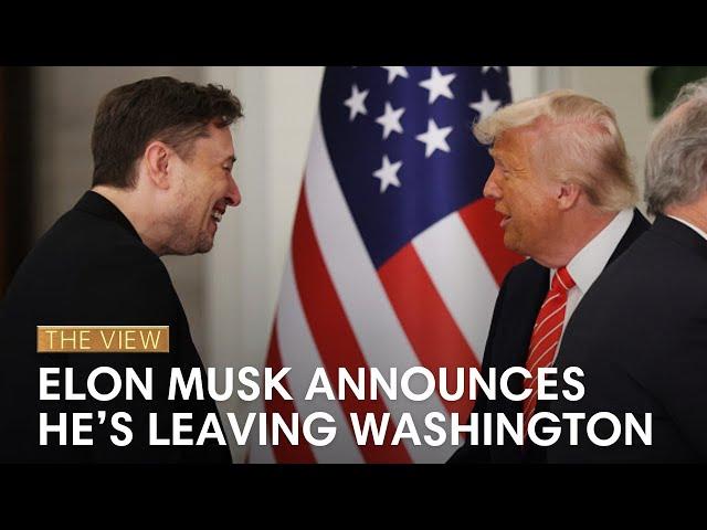 Elon Musk Announces He’s Leaving Washington | The View