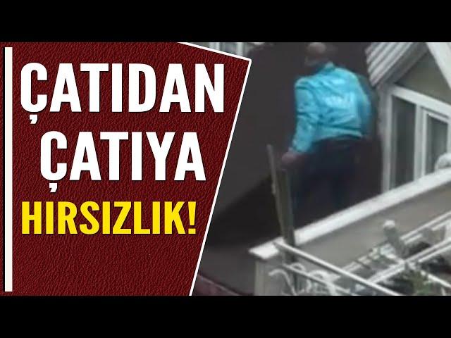 ÇATIDAN ÇATIYA HIRSIZLIK!