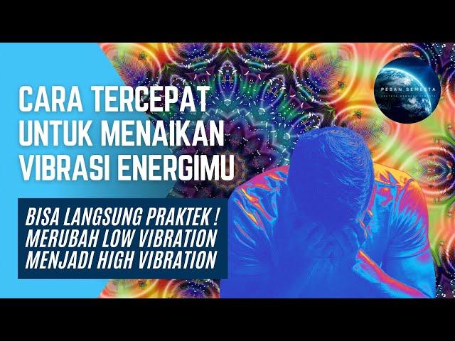 Cara Tercepat Menaikan Vibrasi Energi - Merubah Low Vibration Menjadi High Vibration