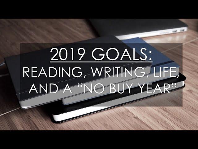 2019 GOALS: READING, WRITING, LIFE, AND A "NO BUY YEAR"