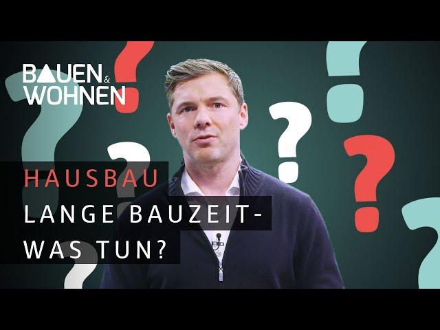 Hausbau: Lange Bauzeit – was tun?