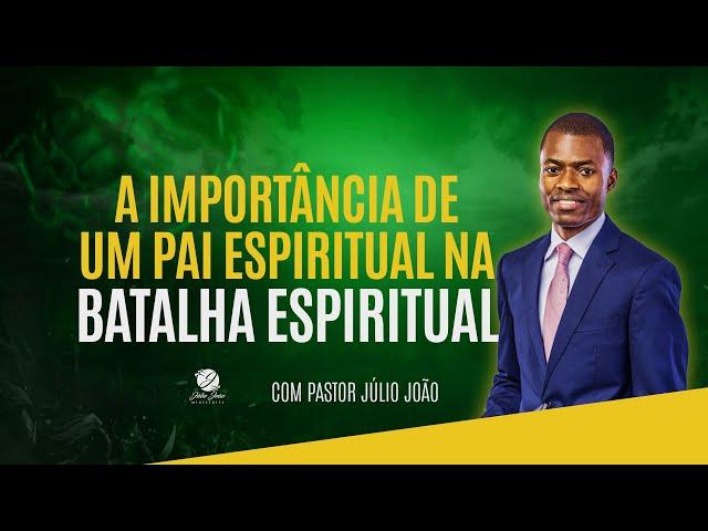 A IMPORTÂNCIA DE UM PAI ESPIRITUAL NA BATALHA ESPIRITUAL / PASTOR JÚLIO JÃO