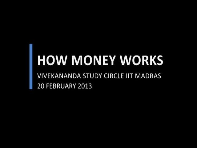 Money: how it works and why it doesn't - Vivekananda Study Circle IIT Madras - 20 February 2013