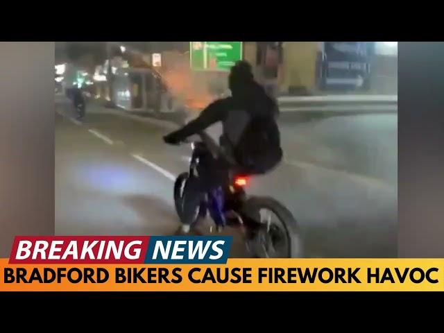 BREAKING NEWS: BRADFORD BIKERS CAUSE FIREWORK HAVOC ON STREETS