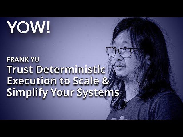 Trust Deterministic Execution to Scale & Simplify Your Systems • Frank Yu • YOW! 2023
