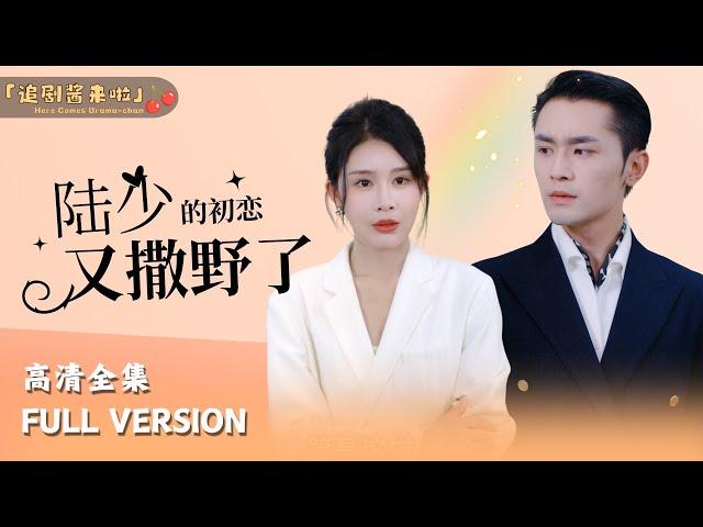 [MULTI SUB]《陆少的初恋又撒野了》After Meeting His First Love Again After Many Years, Mr. Lu Fell in Love Again