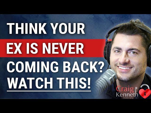 If You Think Your Ex Is Never Coming Back, Watch This!