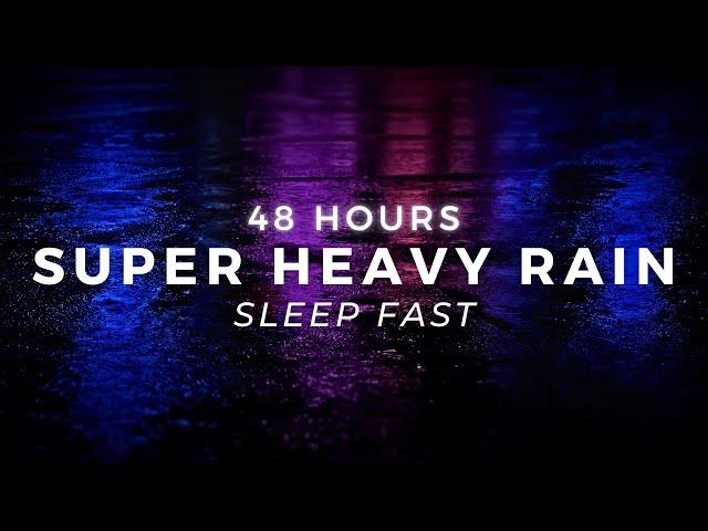 Heavy Rain - Sleep FAST - 48 Hours of Powerful Rain