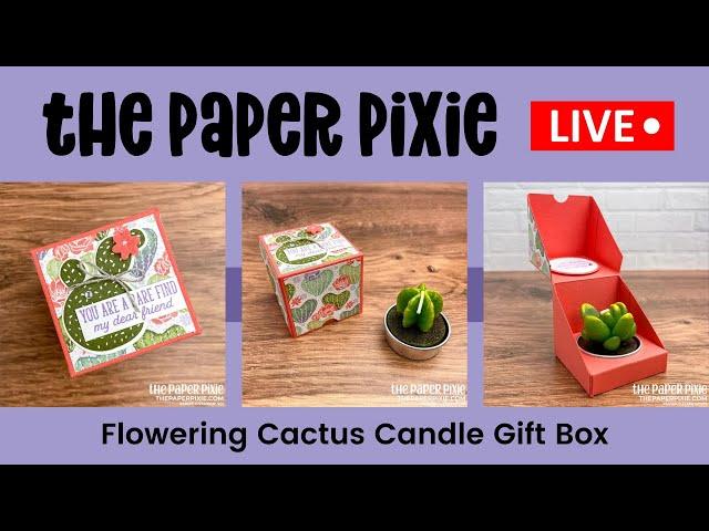  LIVE REPLAY! with The Paper Pixie - Flowering Cactus Candle Gift Box Tutorial - Episode 191