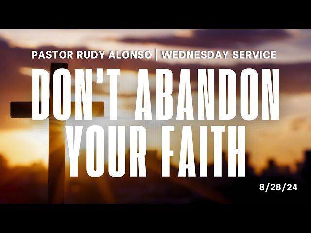 Pastor Rudy Alonso | Message: Don’t Abandon Your Faith | 8/28/24