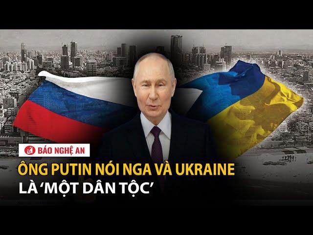 Ông Putin nói Nga và Ukraine là ‘một dân tộc’