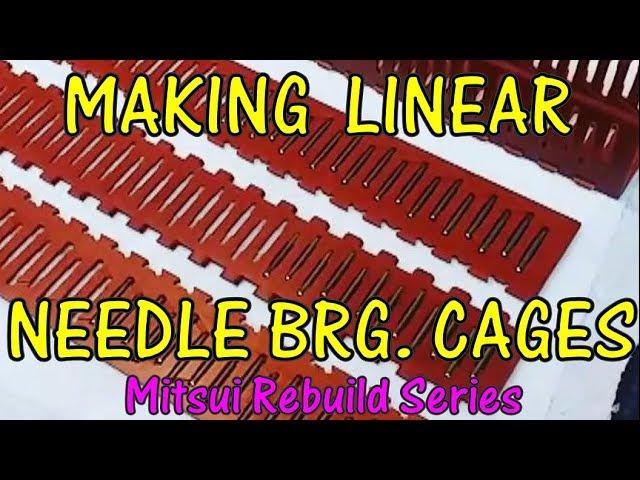 MAKING LINEAR NEEDLE BRG. CAGES