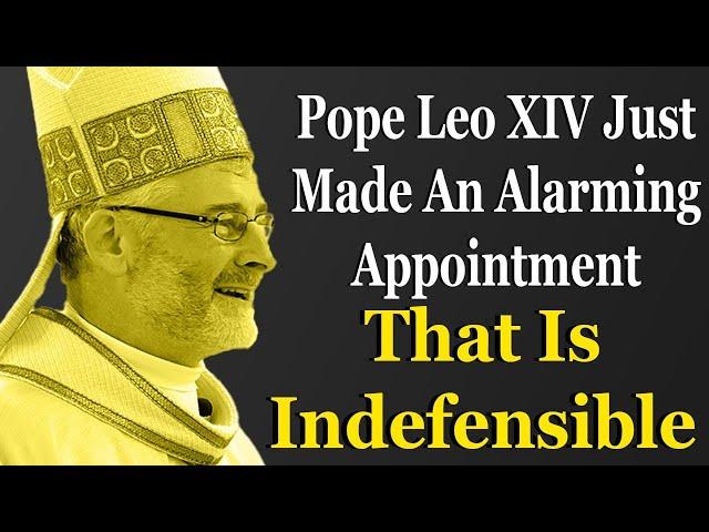 Pope Leo XIV Just Made An Alarming Appointment That Is Indefensible