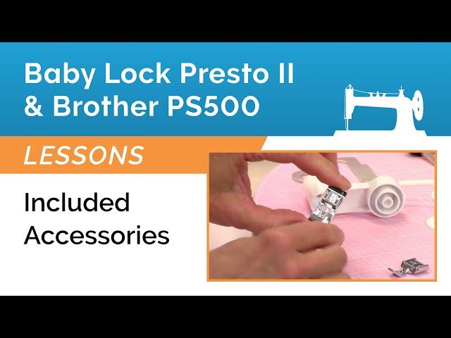 Baby Lock Presto 2 & Brother Pacesetter PS500 Lesson - Overview of Included Accessories