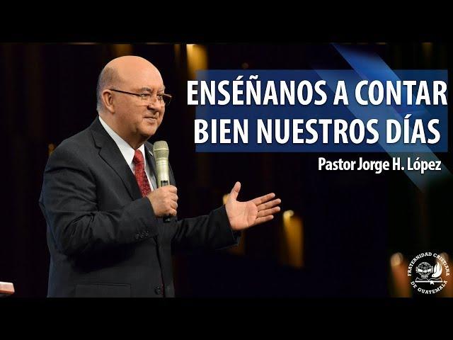 Enséñanos a contar bien nuestros días  - Pastor Jorge H. López - La Fráter