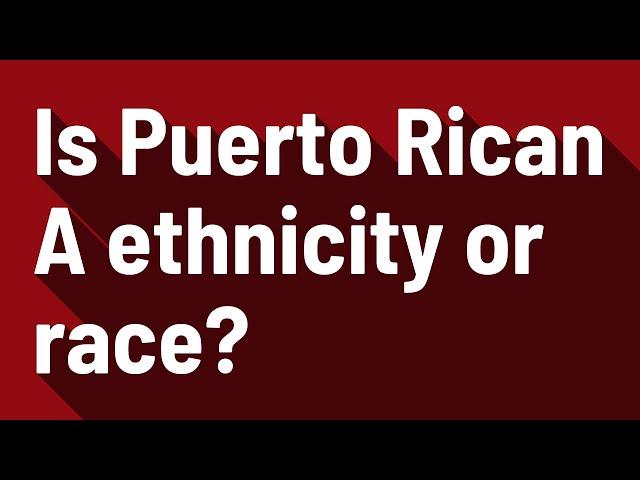 Is Puerto Rican A ethnicity or race?