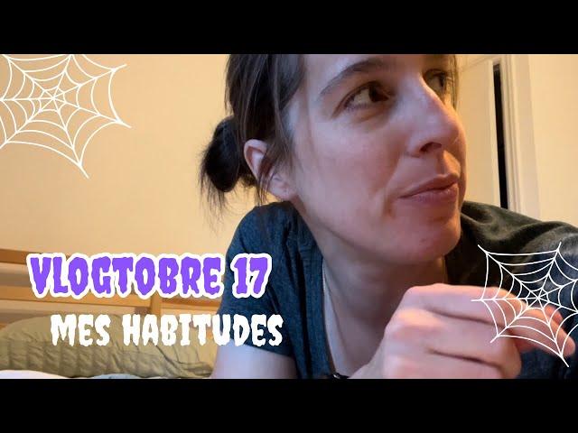 VLOGTOBRE 17 - MES HABITUDES