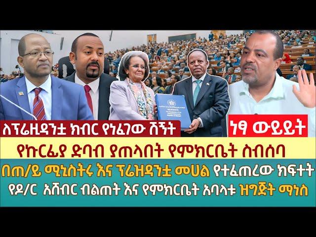 የኩርፊያ ድባብ ያጠላበት የም/ቤት ስብሰባ|በጠ/ይ ሚኒስትሩ እና ፕሬዝዳቷ መሀል የተፈጠረው ክፍተት|የዶ/ር  አሸብር ብልጠት ና የም/ቤት አባላቱ ዝግጅት ማነስ