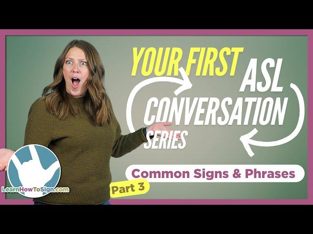 Common ASL Conversation Signs & Phrases | Your First ASL Conversation Series | Part 3