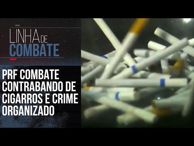 PRF COMBATE CONTRABANDO DE CIGARROS E CRIME ORGANIZADO | LINHA DE COMBATE