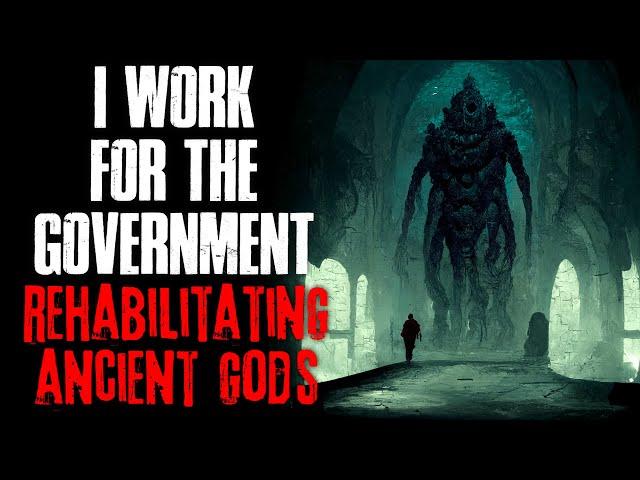 "I Work For The Government Rehabilitating Ancient Gods" Creepypasta