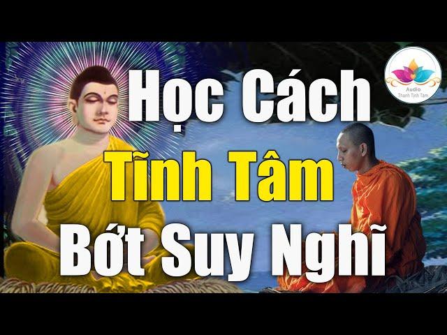 Học cách TỊNH TÂM Bớt Lo Lắng Suy Nghĩ Nhiều, Càng Nghe Càng Thấm - Audio Thanh Tịnh Tâm