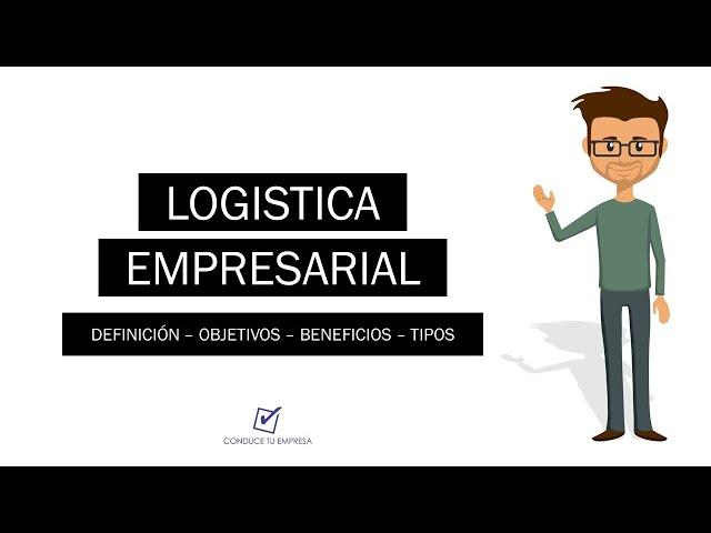 Logística Empresarial: Definición, Objetivos, Beneficios y Tipos de Logística