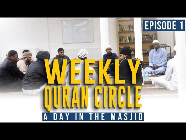 Weekly Quran Circle | A Day In The Masjid | Episode 1