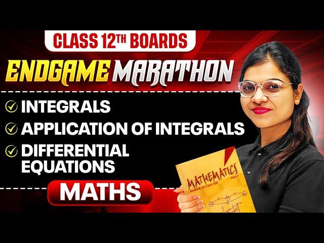 Class 12th MATHS | Integrals, Application of Integrals & Differential Equations | ENDGAME MARATHON 