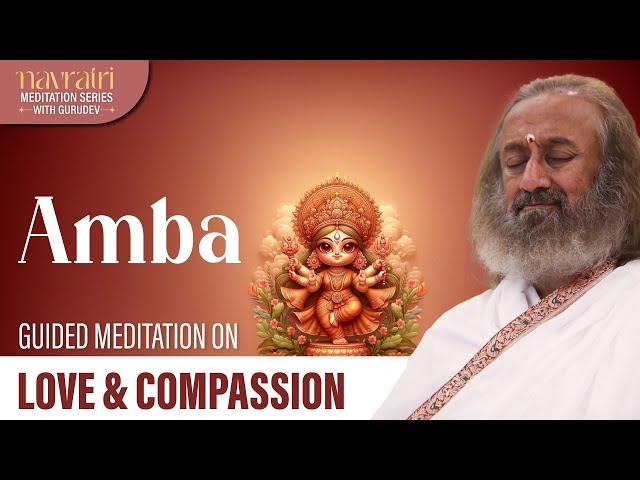 Amba - Unconditional Love & Compassion | Navratri Meditation Series | Gurudev