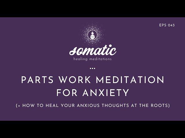 Parts Work Meditation For Anxiety  ( + How to Heal Your Anxiety At The Roots)