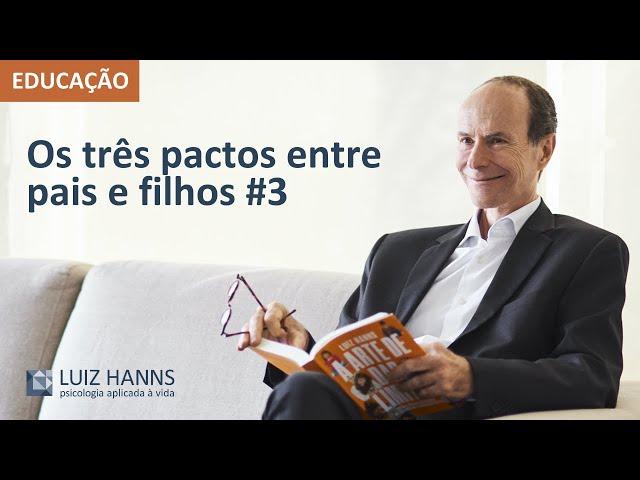 Os três pactos entre pais e filhos #3 | Educação de filhos | Luiz Hanns