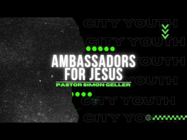 Ambassadors for Jesus | Pastor Simon Geller | City Youth