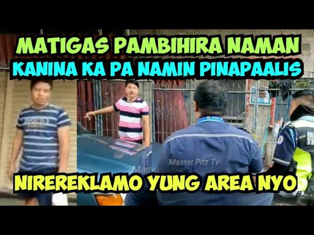 MATIGAS PAMBIHIRA NAMAN!!! KANINA KA PA NAMIN PINAPAALIS!!!NIREREKLAMO YUNG AREA NYO!!!MTPB CLAMPING