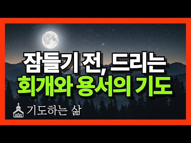 잠들기 전 기도 ㅣ 회개와 용서의 기도 ㅣ 하루를 마무리하는 기도 ㅣ 잠들기전 듣는 기도 ㅣ 잠들기 전 드리는 회개와 용서의 기도
